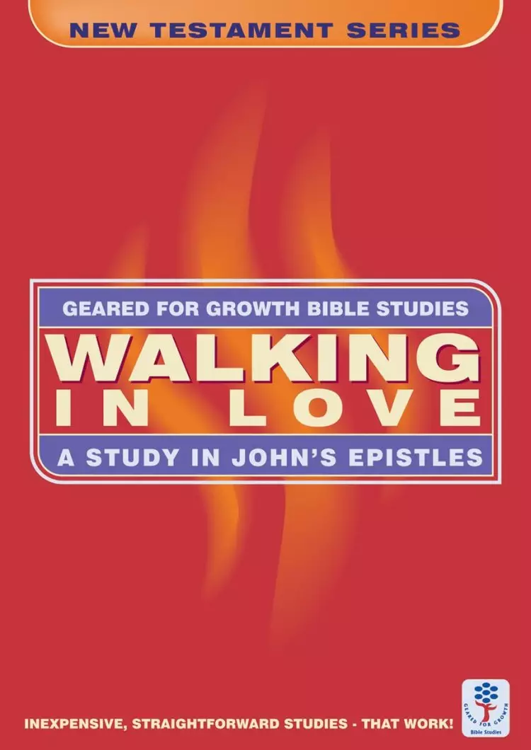 Walking in Love: A Study in John's Epistles (Geared for Growth: New Testament)