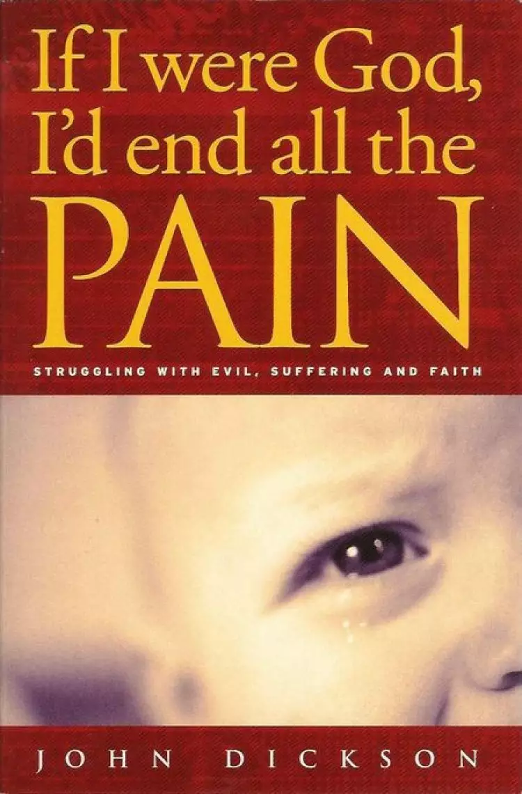 If I Were God: I'd End All the Pain - Struggling with Evil, Suffering and Faith