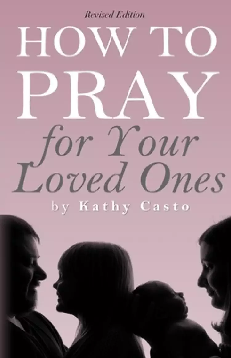 How To Pray for Your Loved Ones Revised Edition