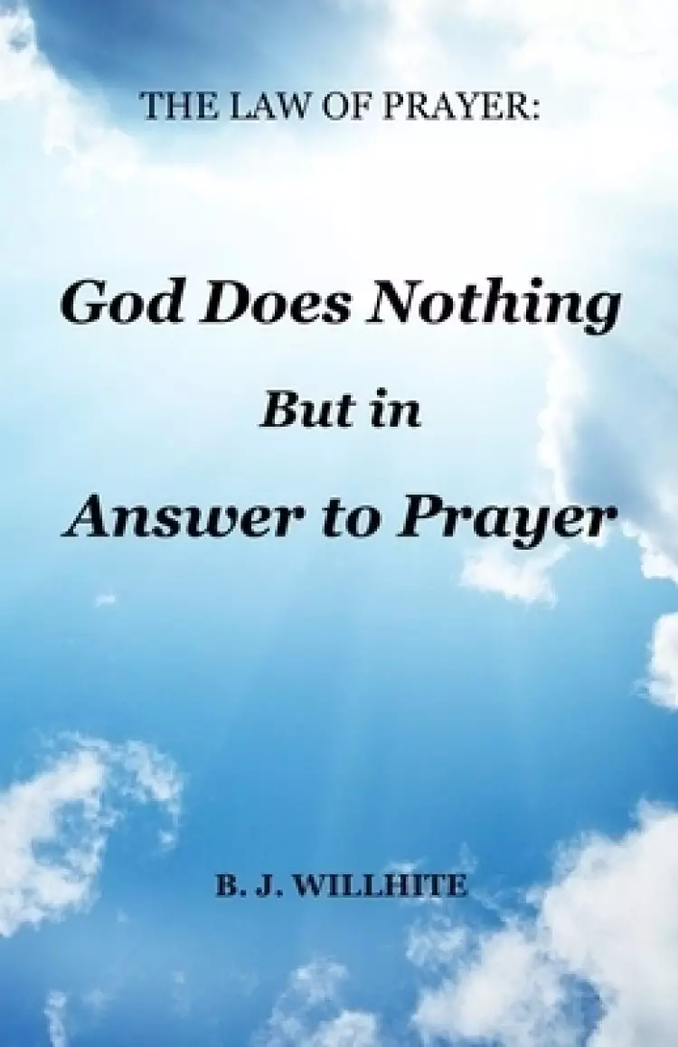 The Law of Prayer: God Does Nothing but in Answer to Prayer