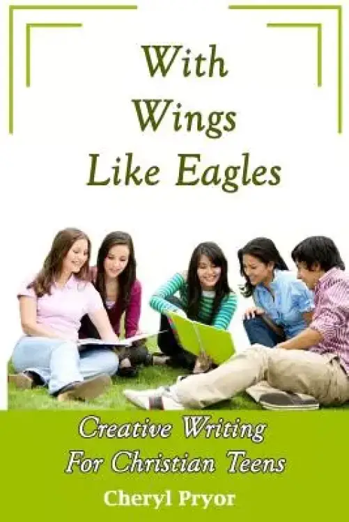 With Wings Like Eagles: Creative Writing for Christian Teens