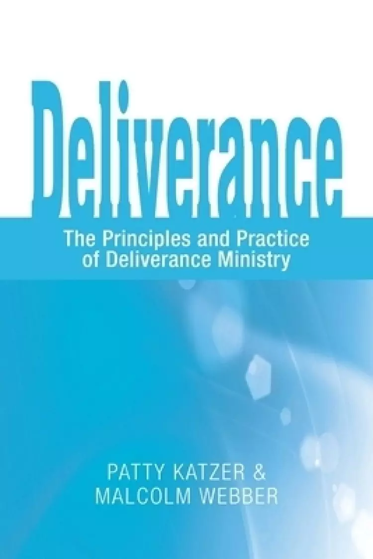 Deliverance: The Principles and Practice of Deliverance Ministry