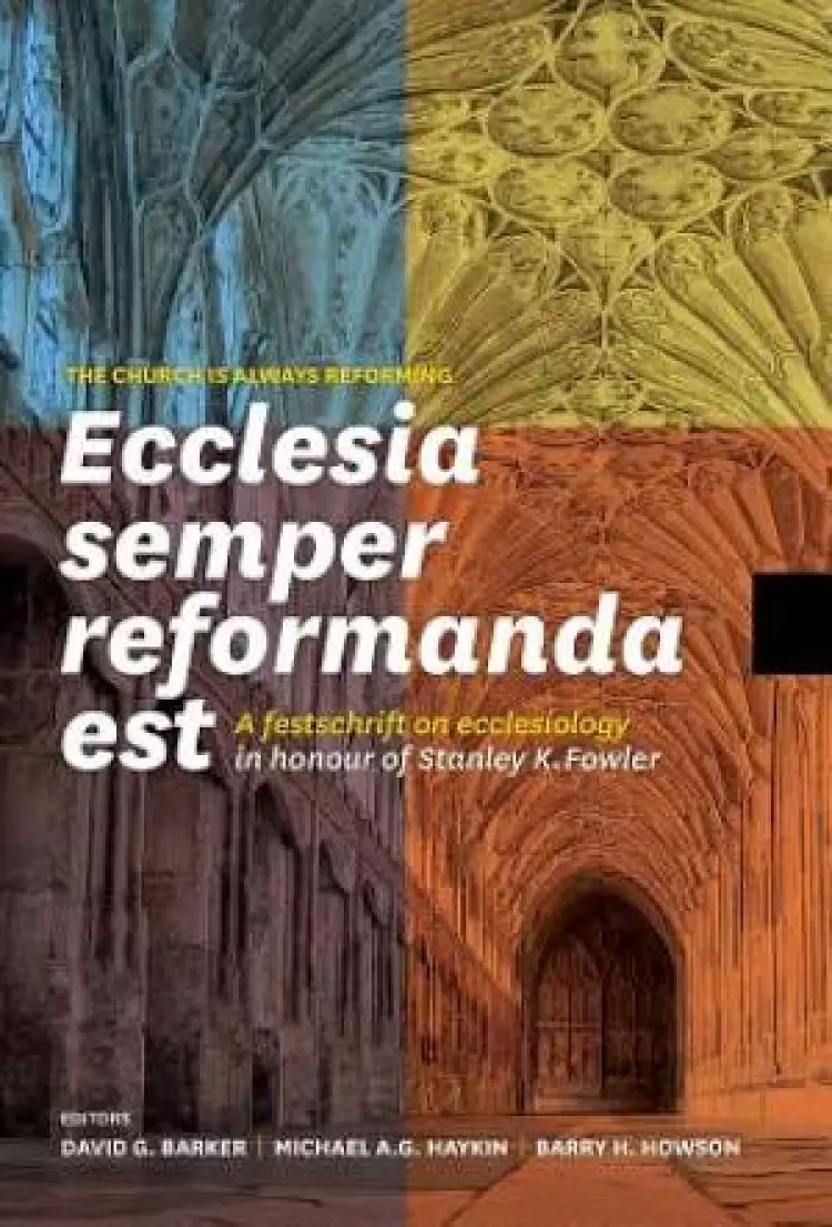 Ecclesia semper reformanda est / The church is always reforming: A festschrift on ecclesiology in honour of Stanley K. Fowler