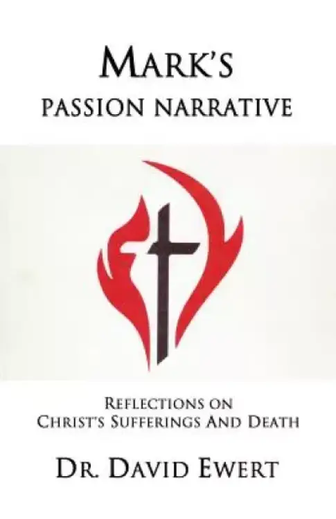 Mark's Passion Narrative: Reflections on Christ's Sufferings and Death