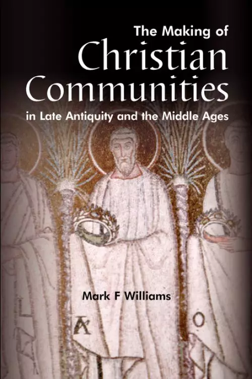 Making Of Christian Communities In Late Antiquity And The Middle Ages