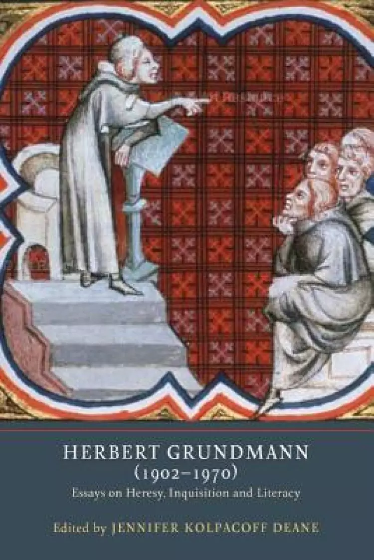 Herbert Grundmann (1902-1970): Essays on Heresy, Inquisition, and Literacy