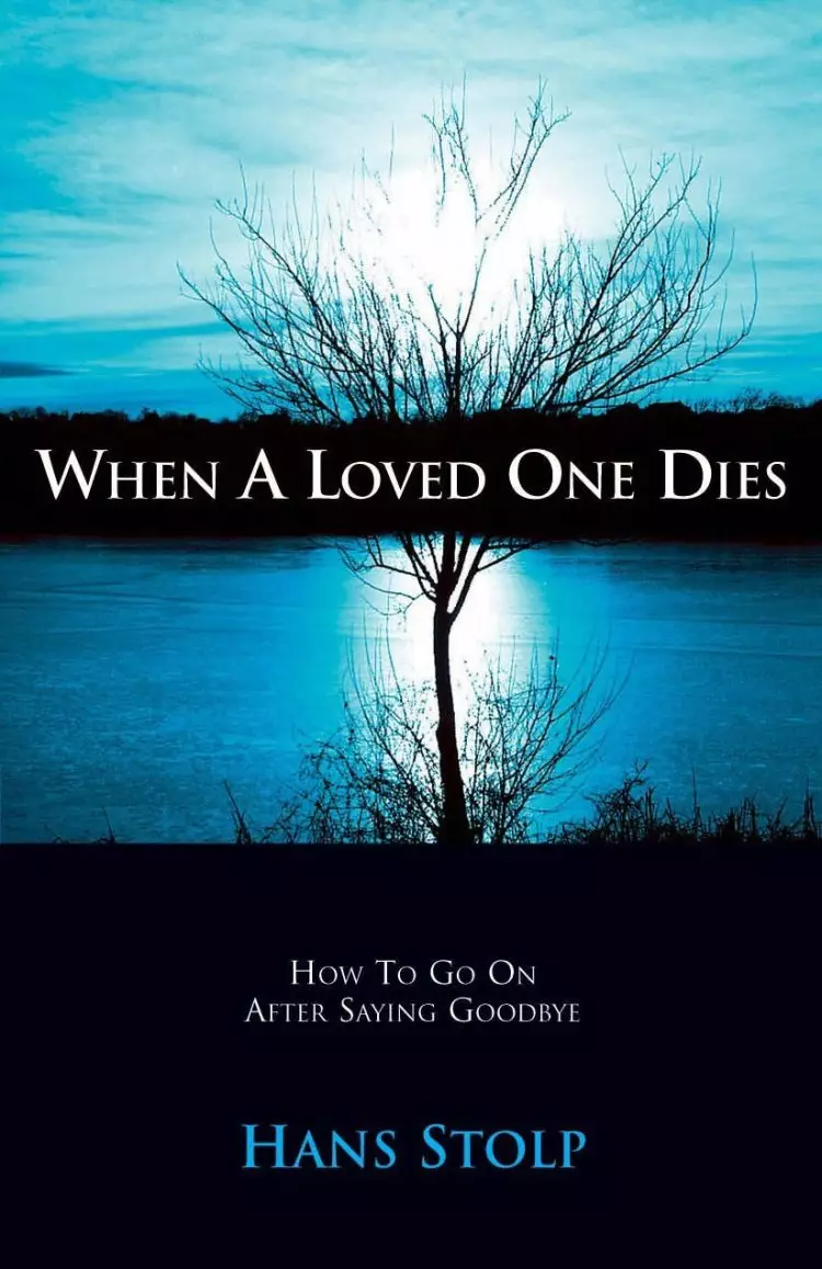 When a Loved One Dies: How to Go on After Saying Goodbye