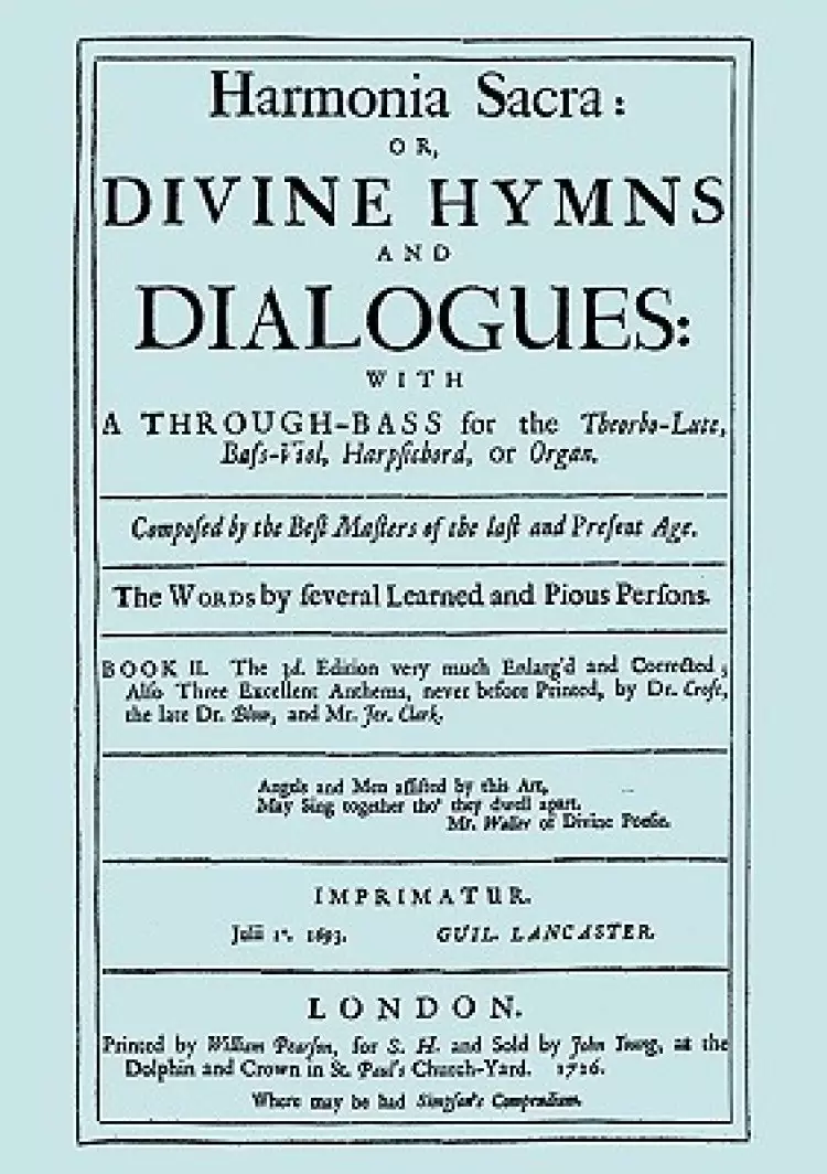 Harmonia Sacra or Divine Hymns and Dialogues with a Through-Bass for the Theorbo-Lute, Bass Viol, Harpsichord, or Organ