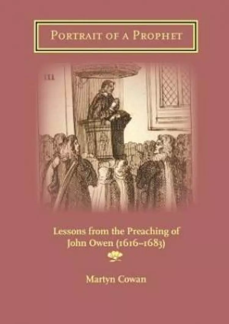 Portrait of a Prophet: Lessons from the Preaching of John Owen (1616-1683)