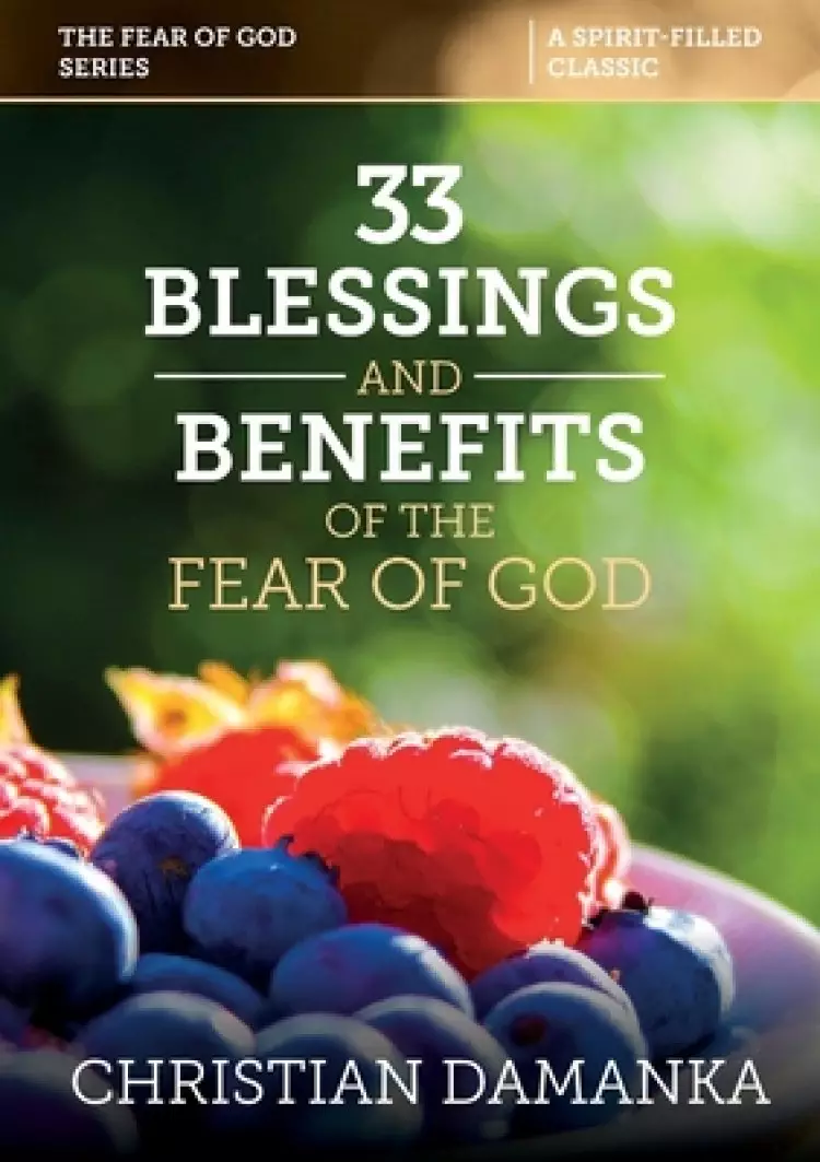 33 BLESSINGS & BENEFITS of THE FEAR of GOD (Experiencing the Supernatural in Fulfilling God's Purpose)