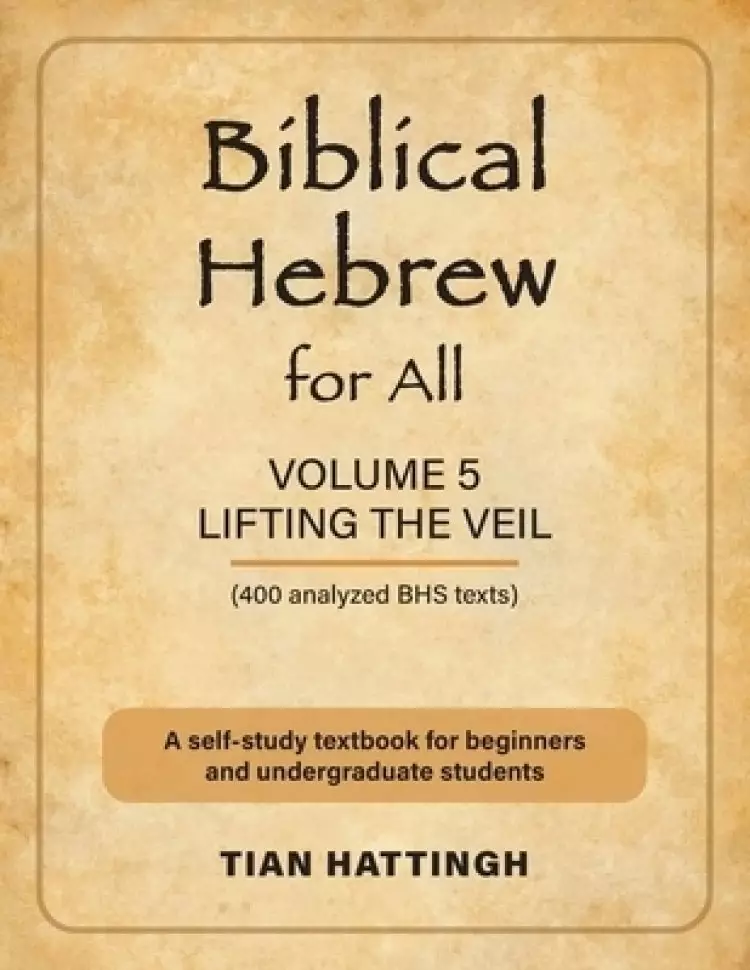 Biblical Hebrew for All: Volume 5 (Lifting the Veil) - Second Edition