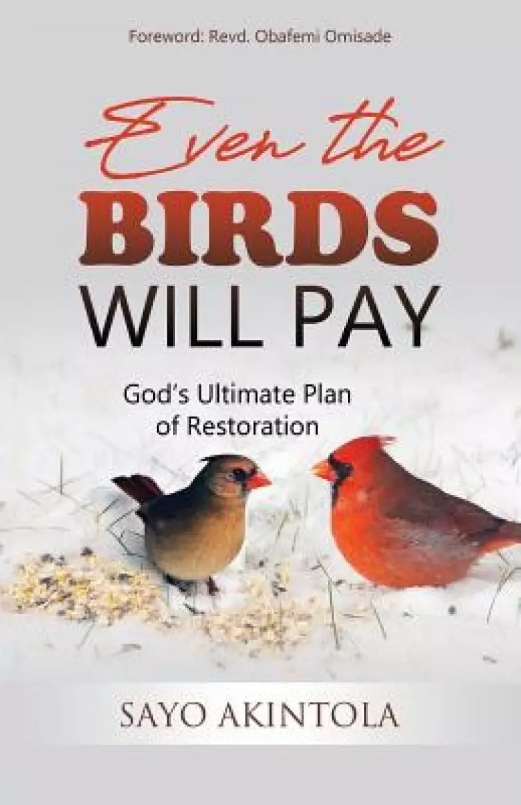 Even The Birds Will Pay: God's Ultimate Plan of Restoration