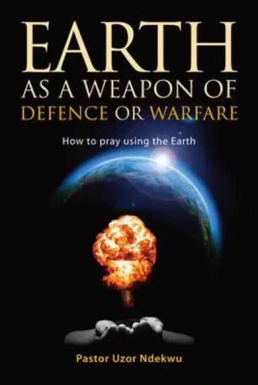 Earth as a weapon of defence or warfare: How to pray using the Earth