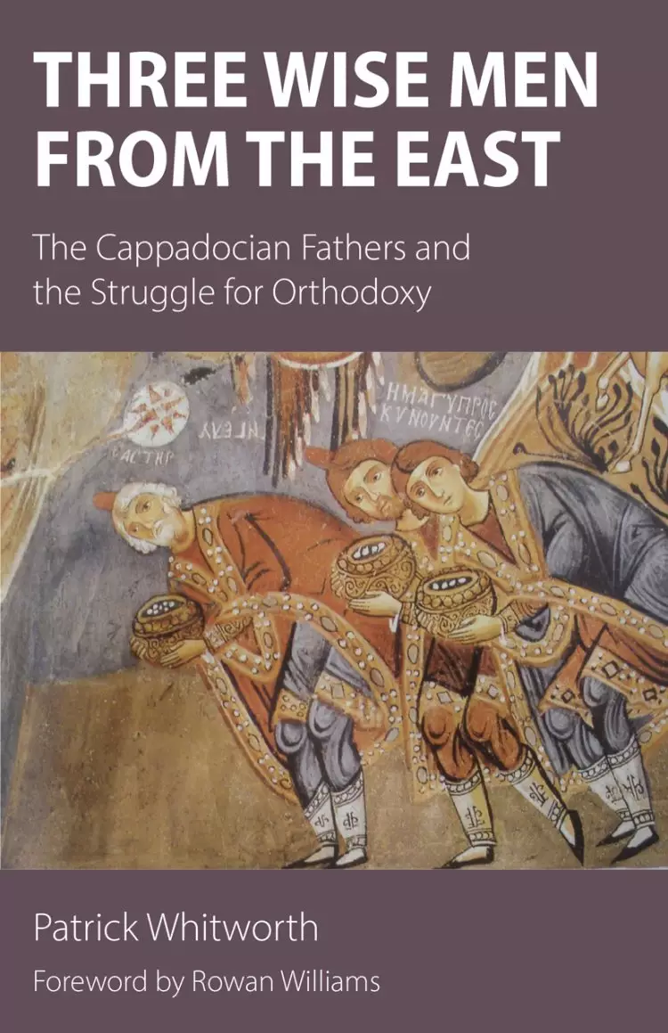 Three Wise Men from the East: The Cappadocian Fathers and the Struggle for Orthodoxy