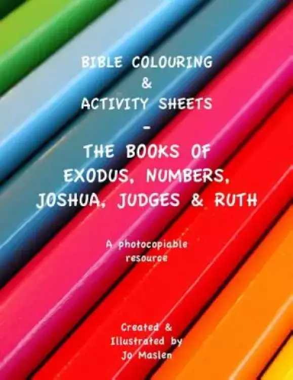 Bible Colouring & Activity sheets: Exodus, Numbers, Joshua, Judges & Ruth - A Photocopiable Resource