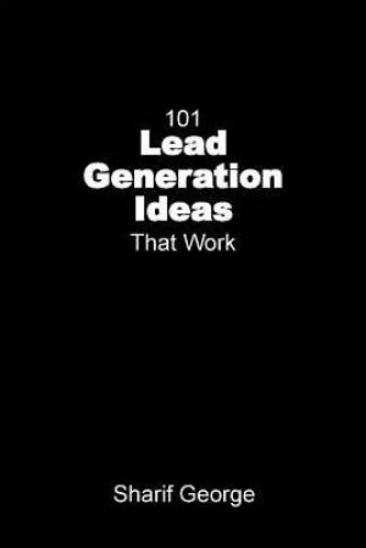 101 Lead Generation Ideas that Work: Ultra-Low Cost Sales and Marketing Strategies for Small Businesses