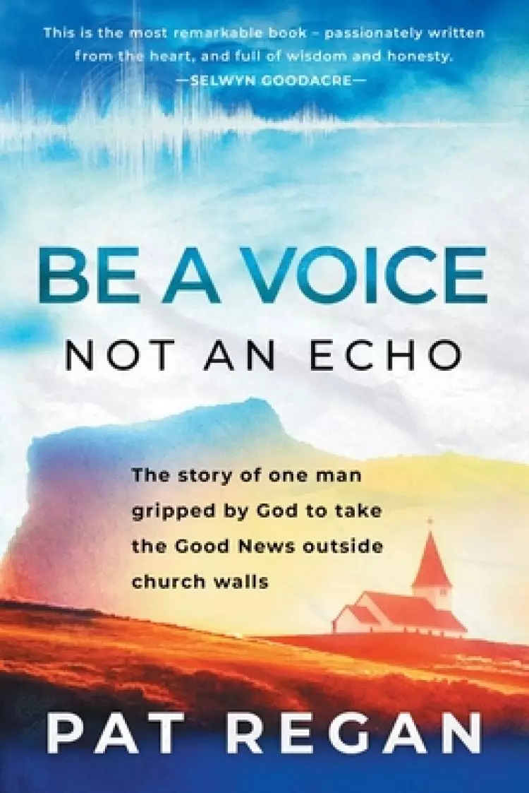 Be a Voice, Not an Echo: The story of one man gripped by God to take the Good News outside church walls