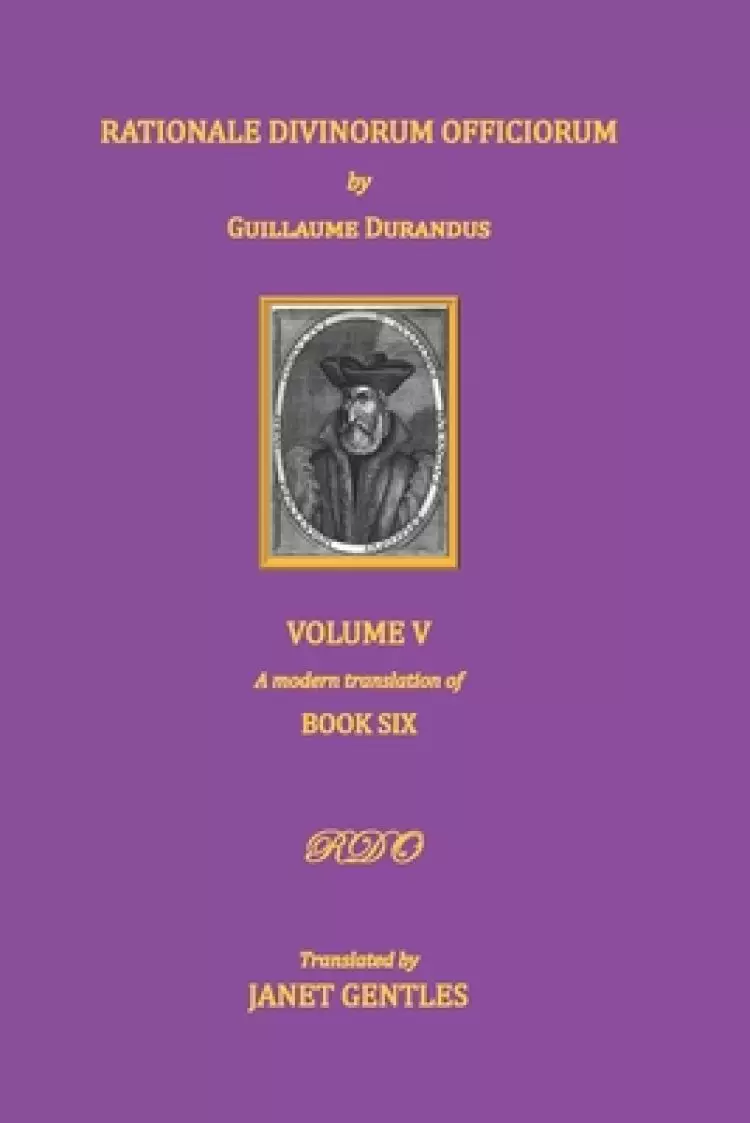 Rationale Divinorum Officiorum by Guillaume Durandus, Volume Five: Book Six