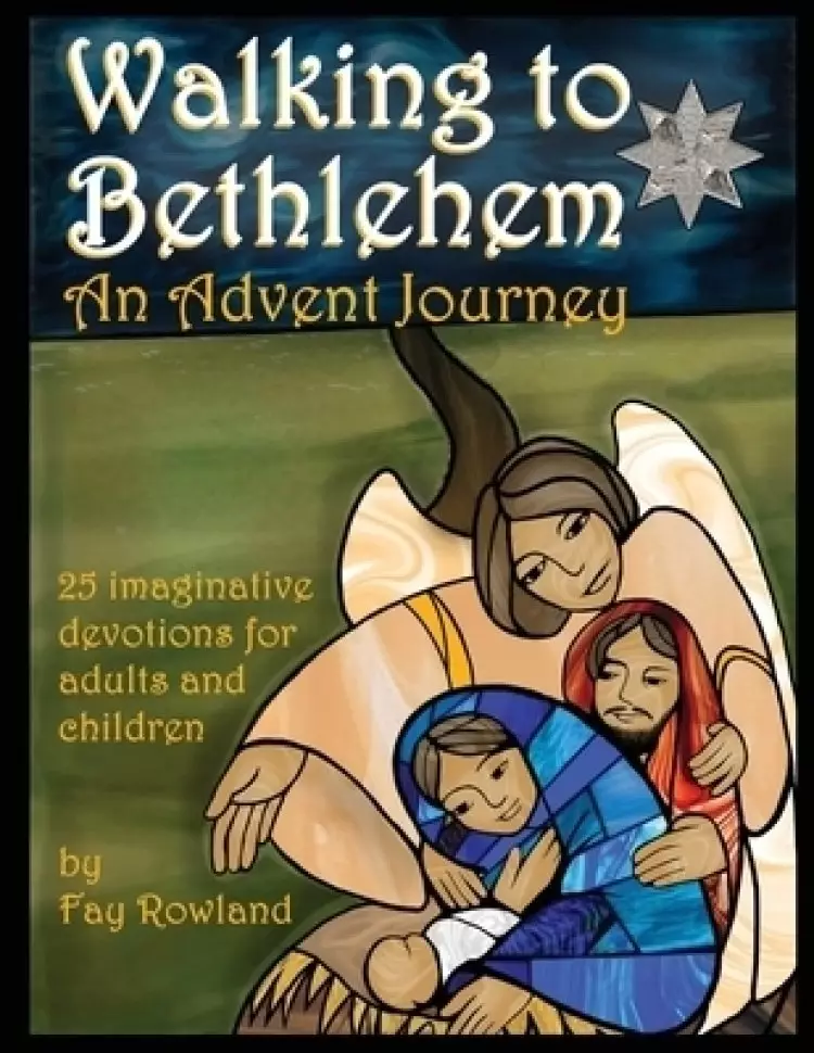 Walking to Bethlehem: An Advent Journey - 25 imaginative devotions for adults and children