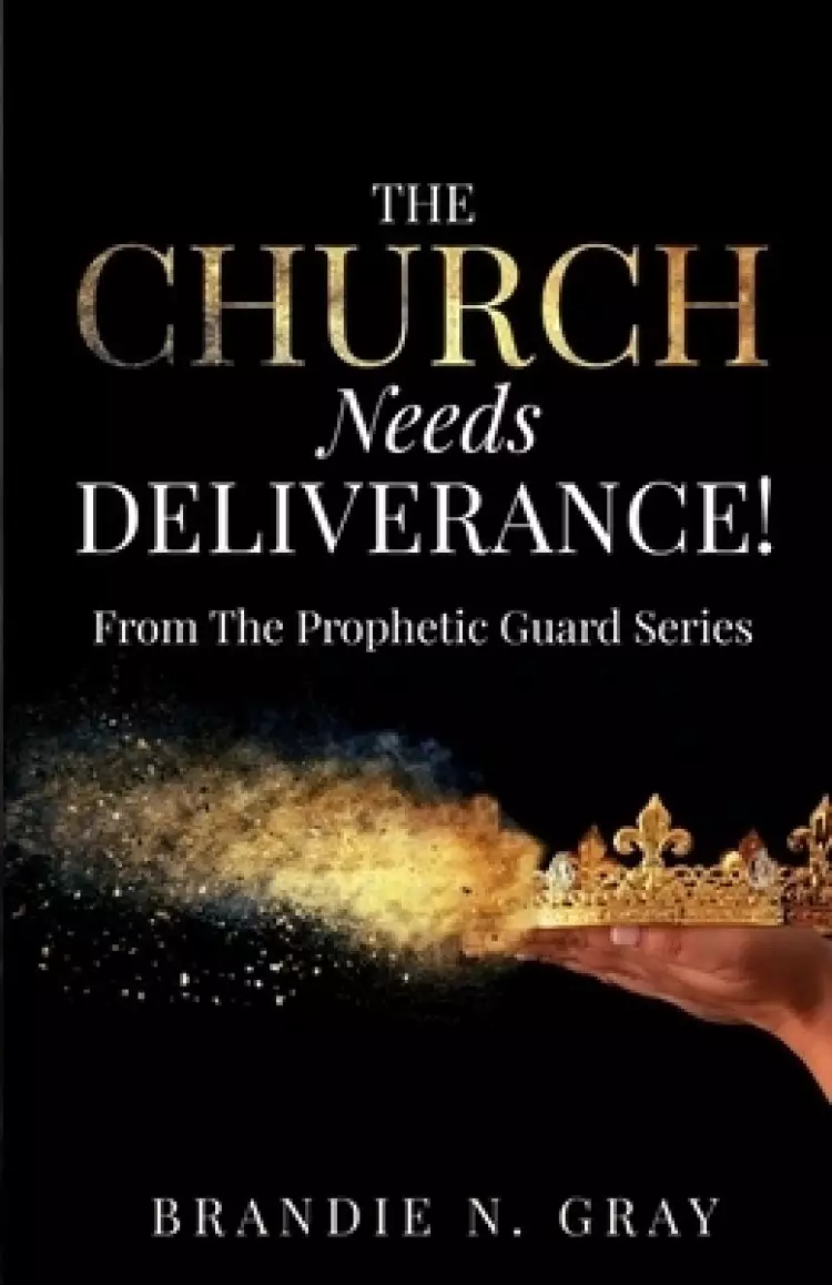 THE CHURCH NEEDS DELIVERANCE!: FROM THE PROPHETIC GUARD SERIES