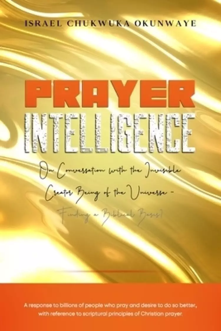 Prayer Intelligence: On Conversation with the Invisible Creator Being of the Universe- Finding a Biblical Basis?