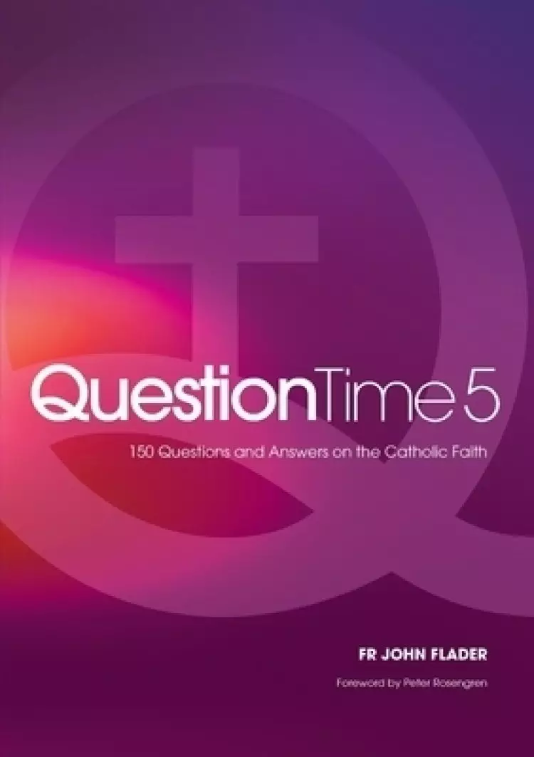 Question Time 5:  150 More Questions and Answers on the Catholic Faith