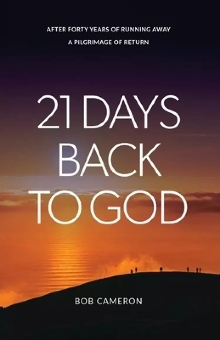 21 Days Back to God: After forty years of running away - A Pilgrimage of Return