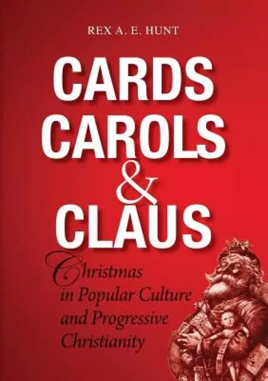 Cards, Carols and Claus: The Festival of Christmas in Popular Culture and Progressive Christianity