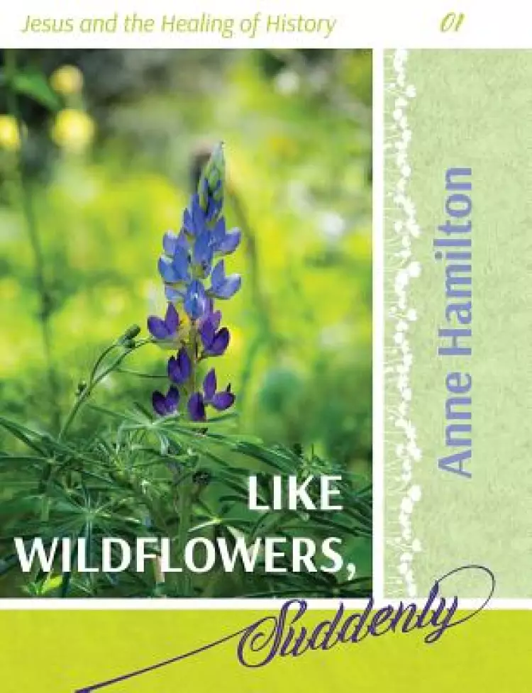 Like Wildflowers, Suddenly: Jesus and the Healing of History 01