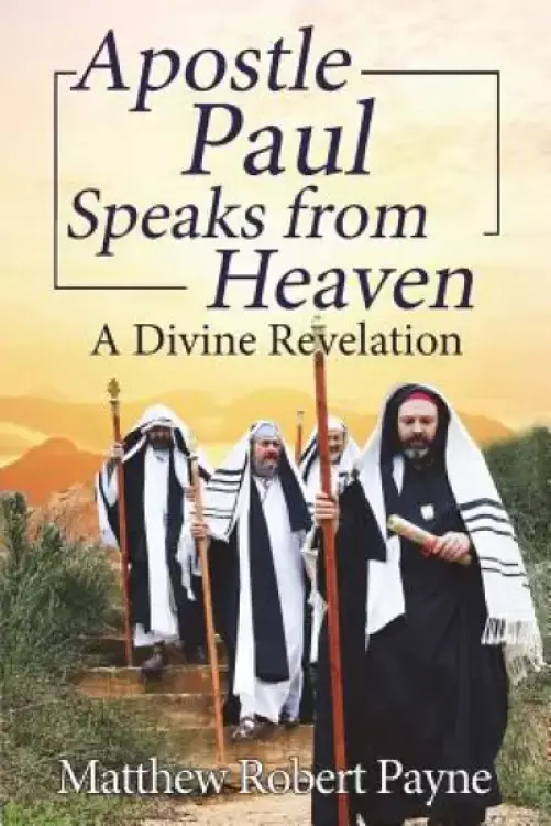 Apostle Paul Speaks from Heaven: A Divine Revelation