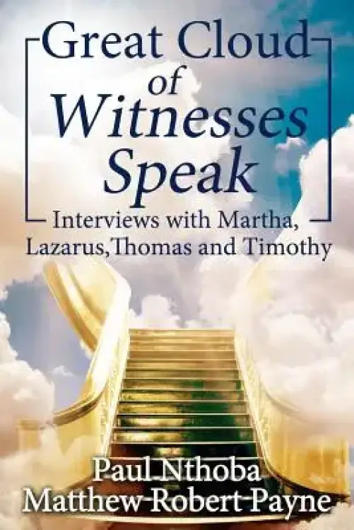 Great Cloud of Witnesses Speak: Interviews with Martha, Lazarus, Thomas, and Timothy
