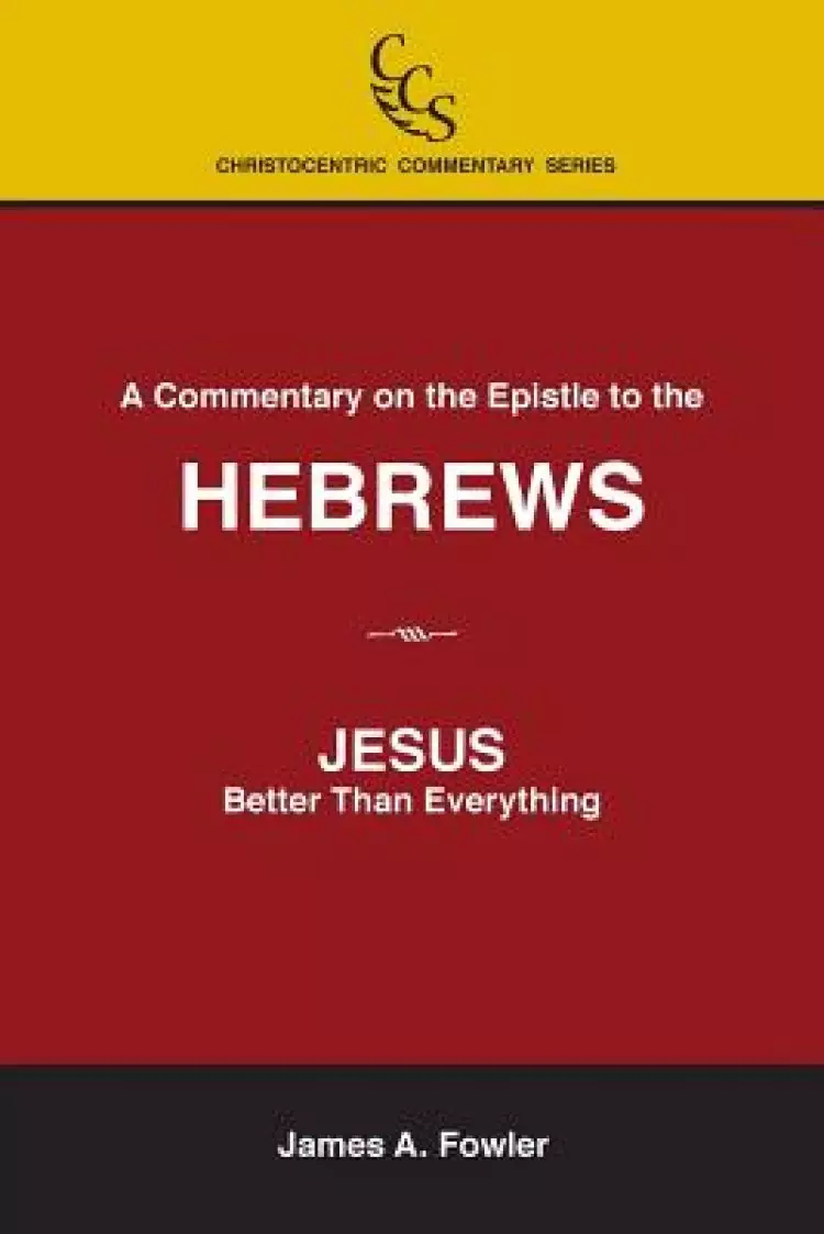 A Commentary on the Epistle to the Hebrews: JESUS: Better Than Everything