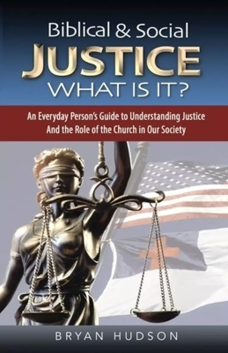 Biblical and Social Justice - What Is It?: An Everyday Person's Guide to Understanding Justice and the Role of the Church in Our Society