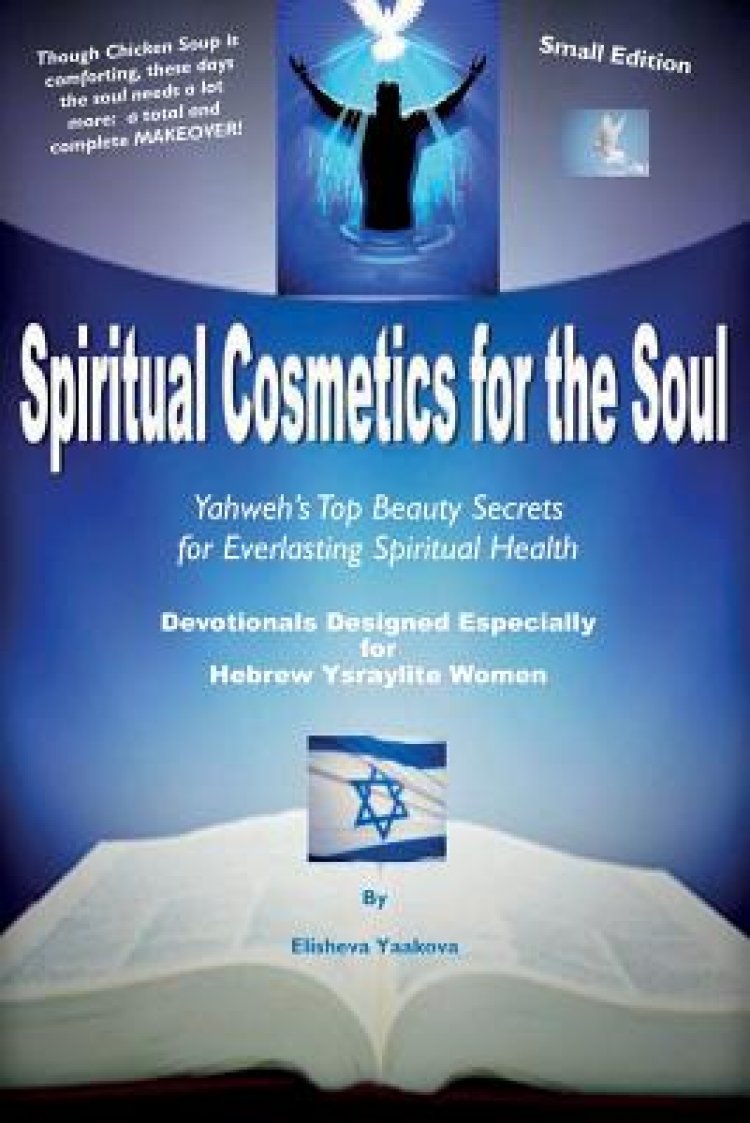 Spiritual Cosmetics for the Soul - Devotionals Designed Especially for Hebrew Ysraylite Women (Small Edition): Yahweh's Top Beauty Secrets for Spirit