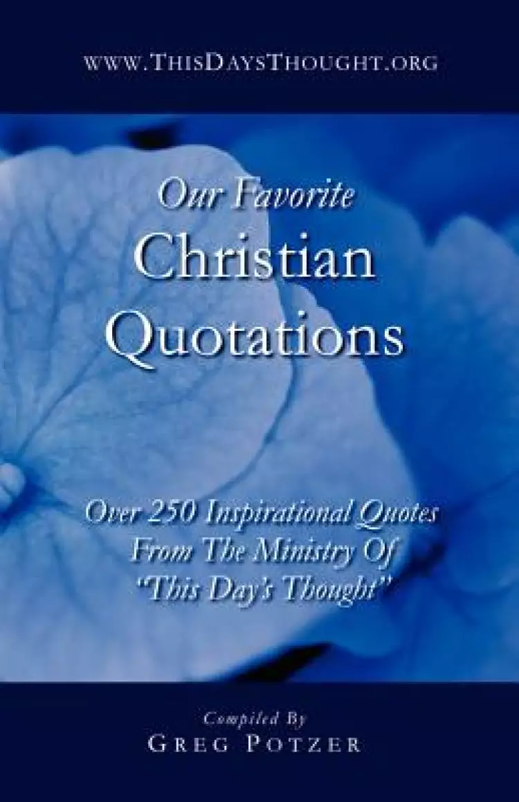 Our Favorite Christian Quotations: Over 250 Inspirational Quotes From The Ministry Of "This Day's Thought"