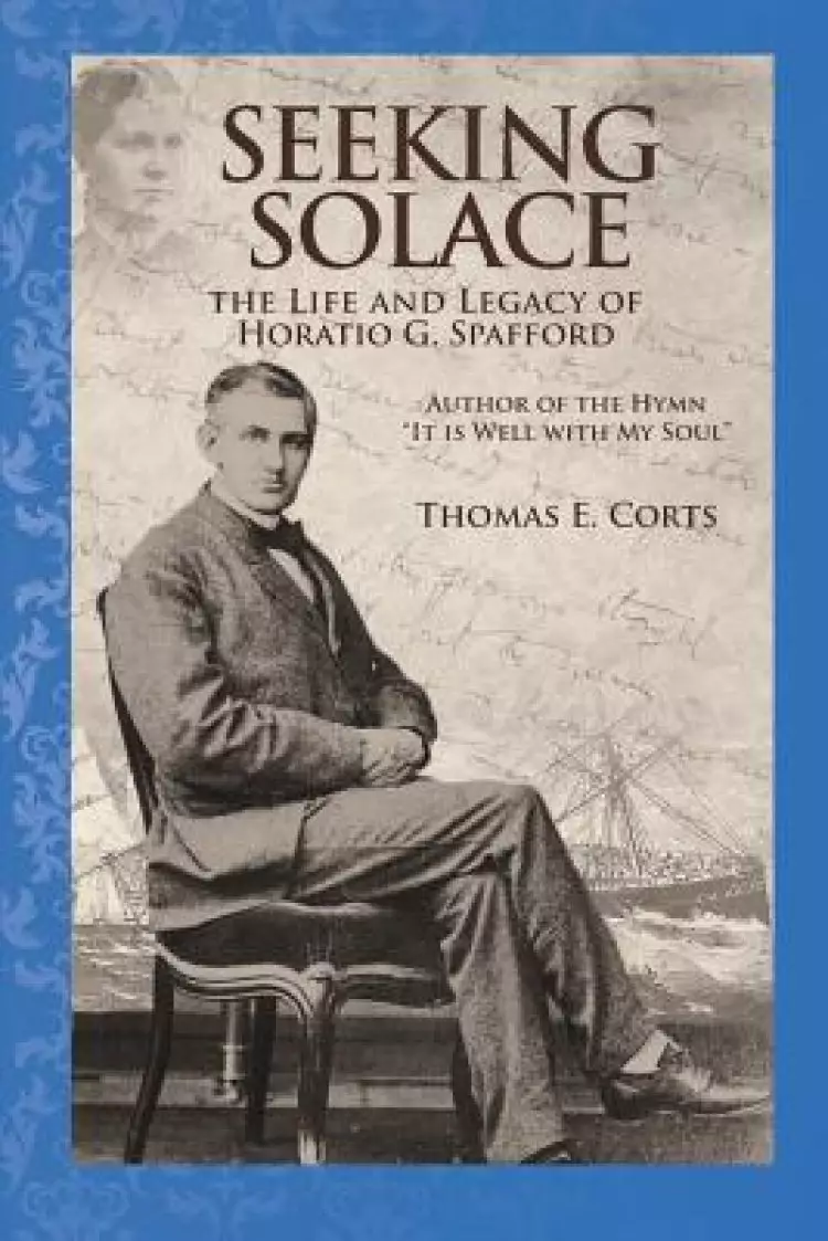Seeking Solace: The Life and Legacy of Horatio G. Spafford