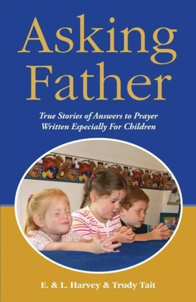 Asking Father: True Stories of Answers to Prayer Written Especially for Children