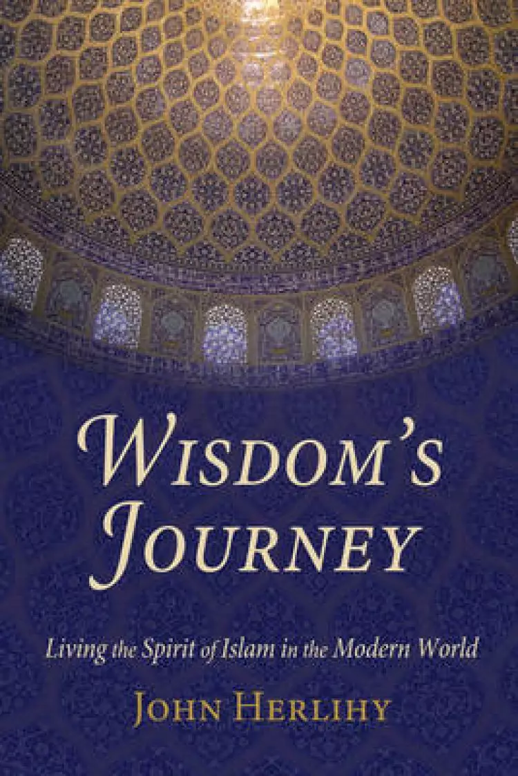 Wisdom's Journey : Living the Spirit of Islam in the Modern World