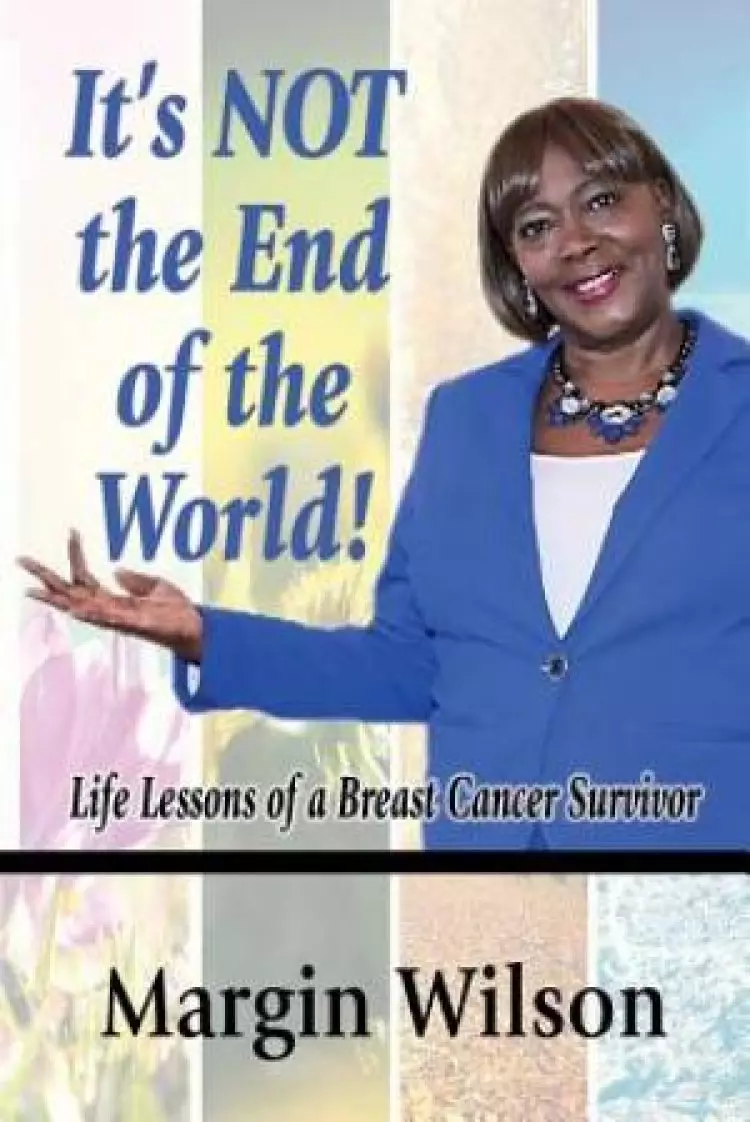 It's NOT the End of the World: Life Lessons of a Breast Cancer Survivor
