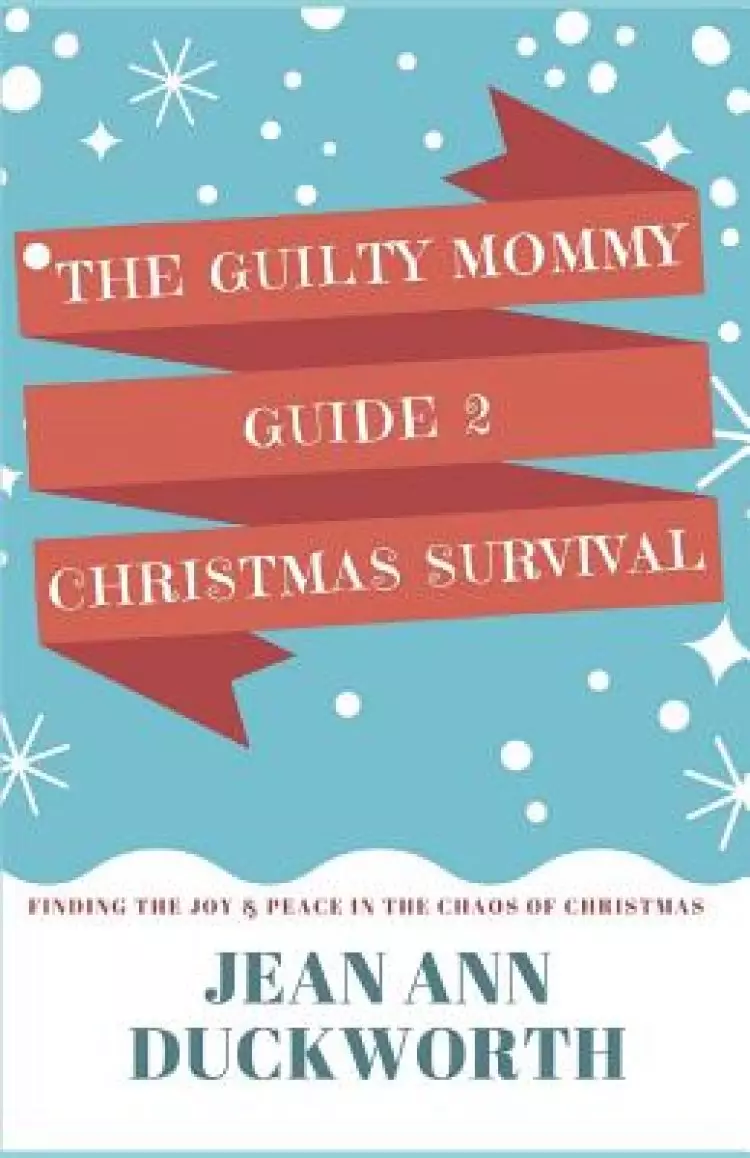 The Guilty Mommy Guide 2 Christmas Survival: Finding Joy & Peace in the Chaos of Christmas