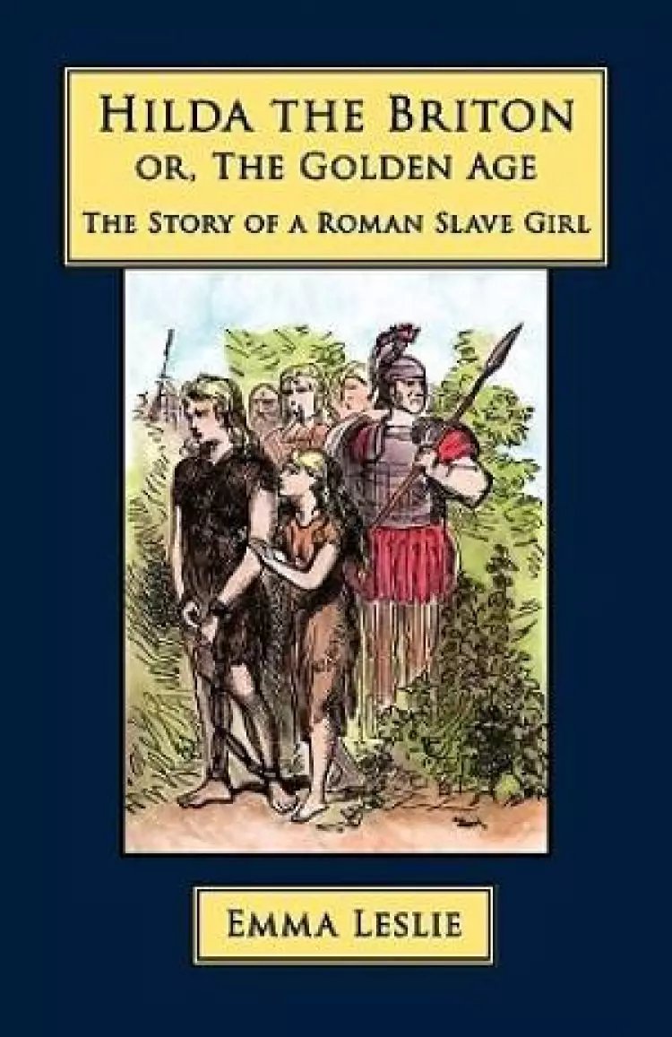 Hilda the Briton: Or, The Golden Age, The Story of a Roman Slave Girl