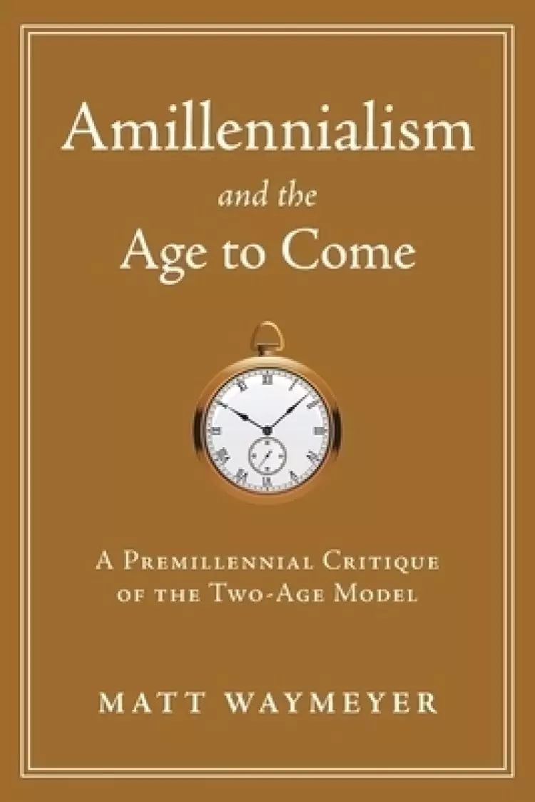 Amillennialism and the Age to Come: A Premillennial Critique of the Two-Age Model