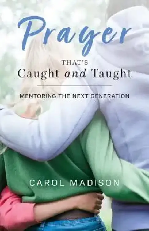 Prayer That's Caught and Taught: Mentoring the Next Generation