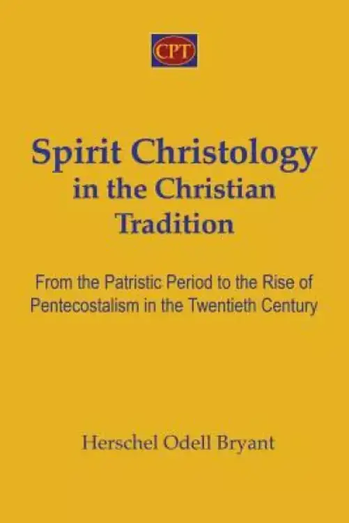 Spirit Christology in the Christian Tradition: From the Patristic Period to the Rise of Pentecostalism in the Twentieth Century