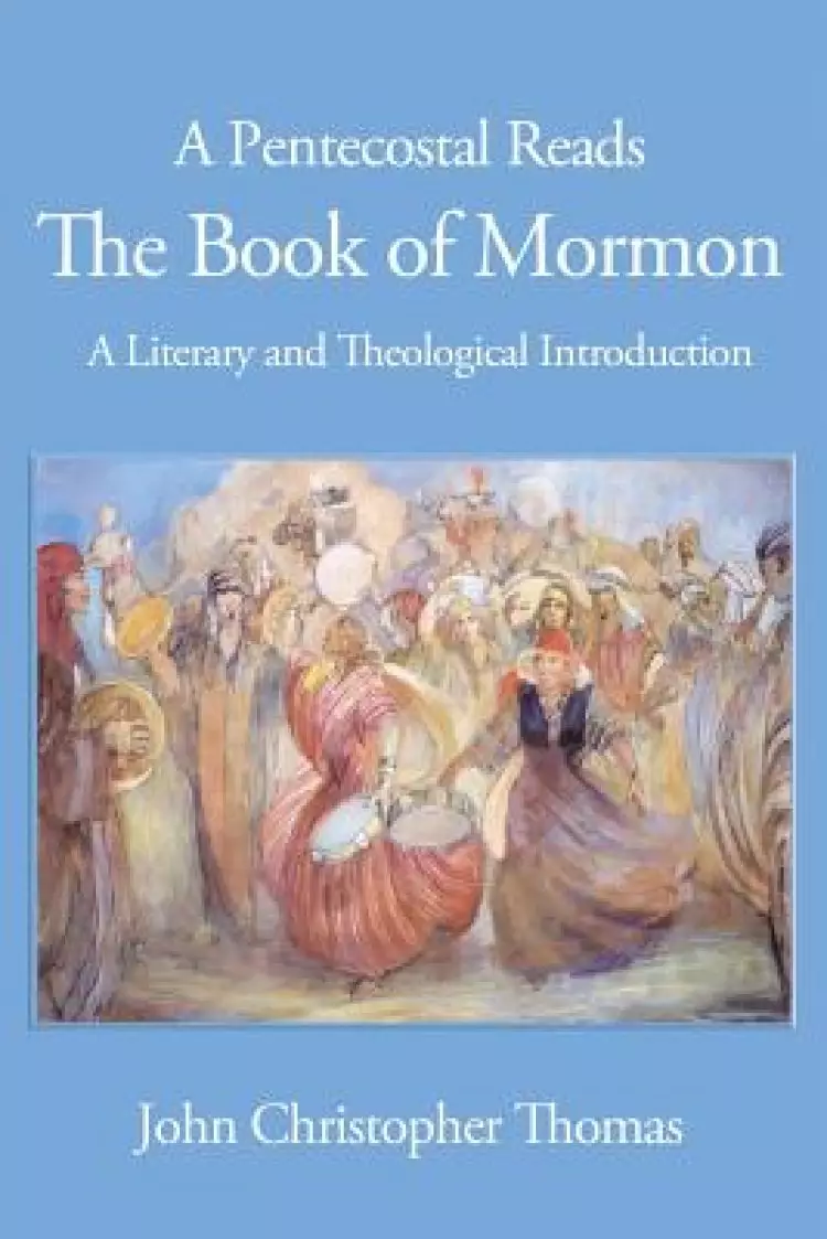 A Pentecostal Reads the Book of Mormon: A Literary and Theological Introduction