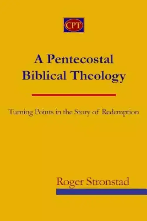 A Pentecostal Biblical Theology: Turning Points in the Story of Redemption