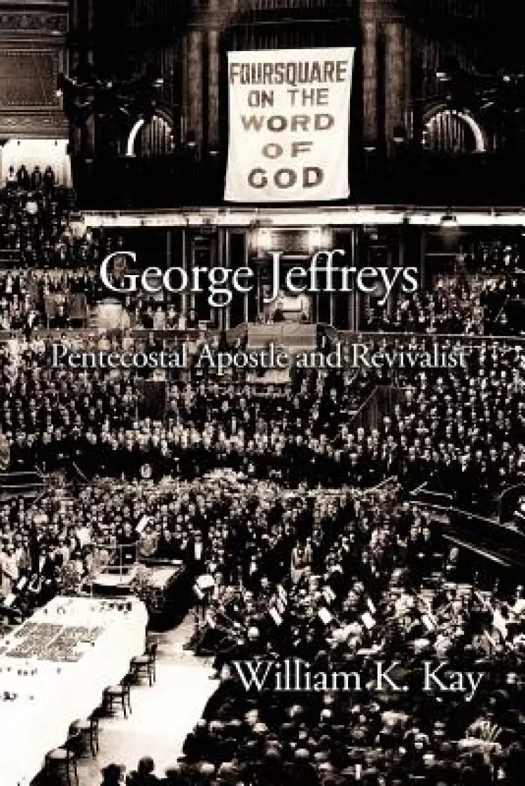 George Jeffreys: Pentecostal Apostle and Revivalist