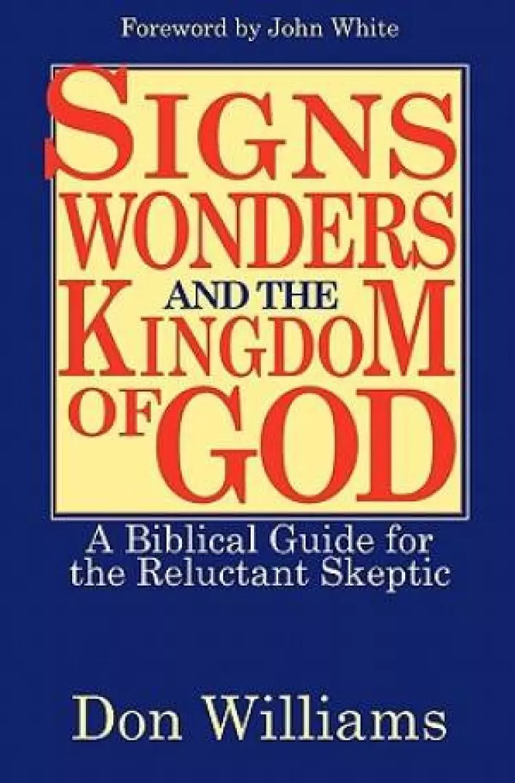 Signs, Wonders, and the Kingdom of God: A Biblical Guide for the Reluctant Skeptic