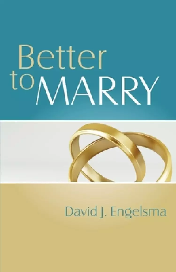 Better to Marry: Sex and Marriage in 1 Corinthians 6 and 7