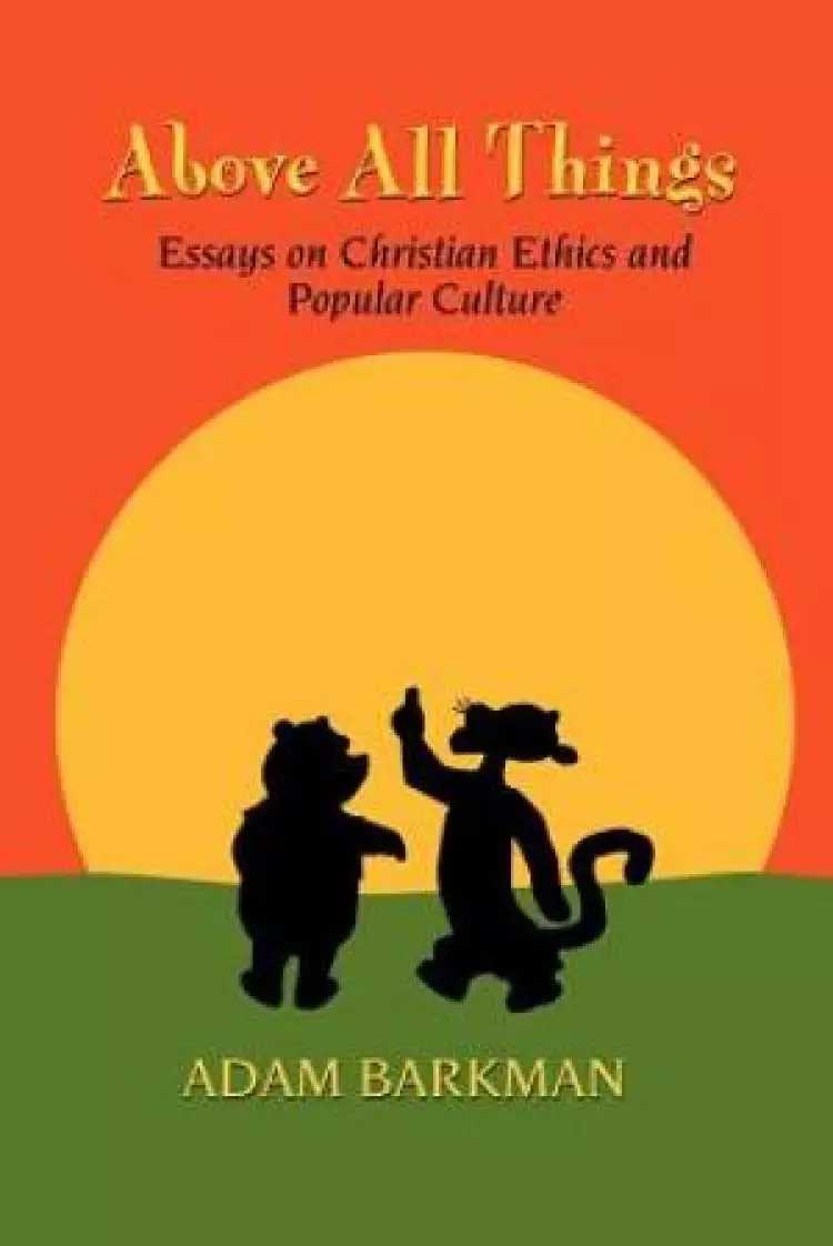 Above All Things: Essays on Christian Ethics and Popular Culture